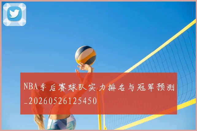 NBA季后赛球队实力排名与冠军预测_20260526125450