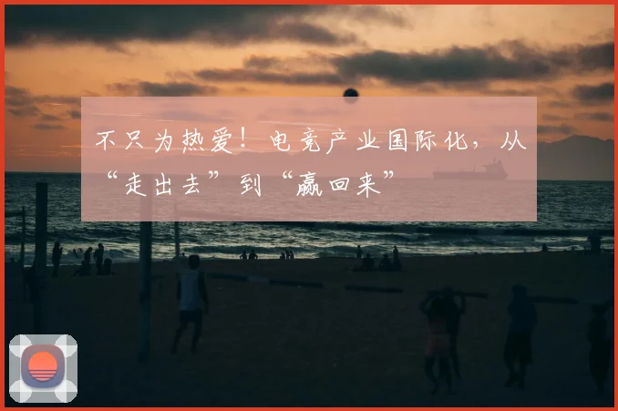 不只为热爱！电竞产业国际化，从“走出去”到“赢回来”