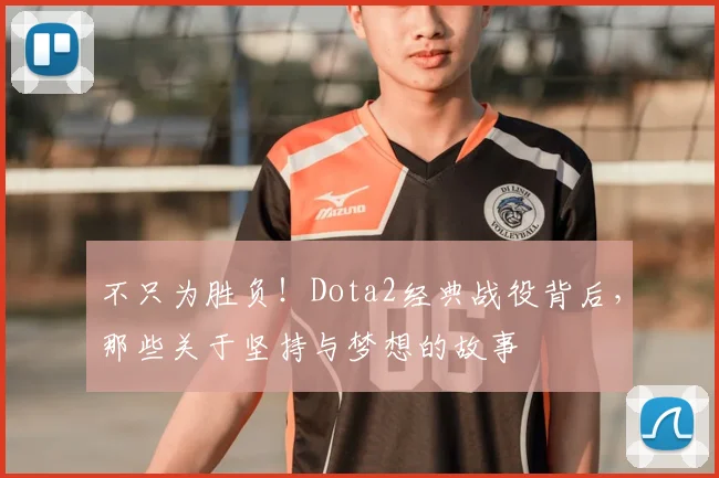 不只为胜负！Dota2经典战役背后，那些关于坚持与梦想的故事
