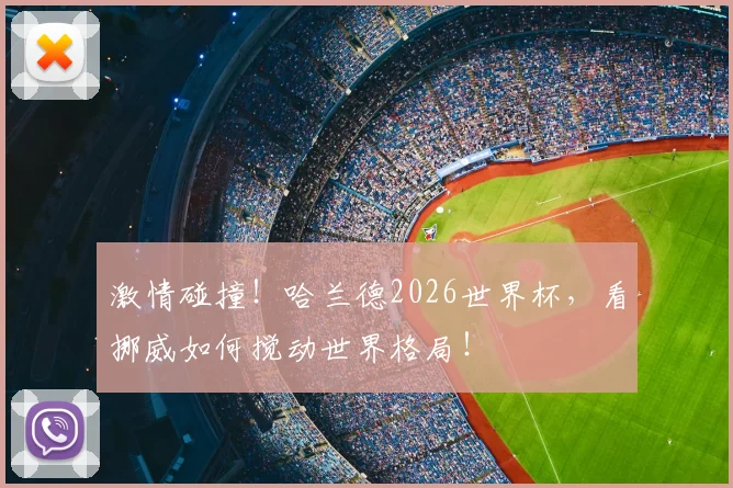 激情碰撞!哈兰德2026世界杯,看挪威如何搅动世界格局!