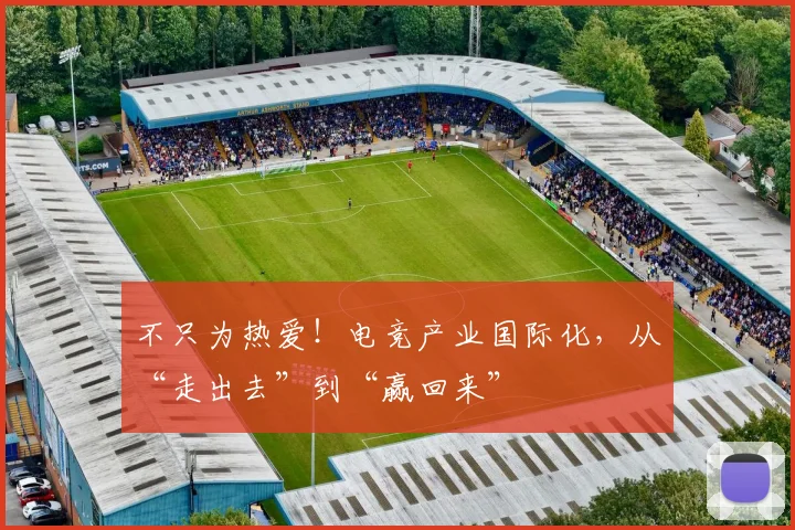不只为热爱！电竞产业国际化，从“走出去”到“赢回来”